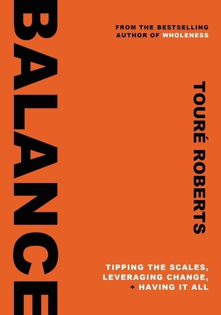 Balance: Tipping the Scales, Leveraging Change, and Having It All